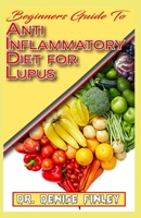 Beginners Guide To Anti inflammatory Diet for Lupus: Quick and easy to prepare homemade recipes for Lupus and other similar infections! B087L33C78 Book Cover