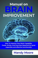 Manual on Brain Enhancement: How to improve your brain capability: foods, drinks, and exercise required for great capacities and effective functionality. B093WMPF3G Book Cover
