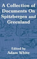 A Collection of Documents on Spitzbergen & Greenland: Comprising a Translation From F. Martens' Voya 101693792X Book Cover