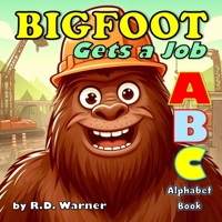 Bigfoot Gets a Job: An ABC Alphabet Book (Bigfoot ABC Alphabet Books) B0CVGVPG81 Book Cover