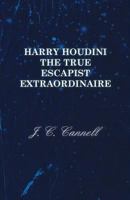 Harry Houdini the True Escapist Extraordinaire 1447453735 Book Cover