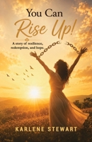 You Can Rise Up!: A Story of Resilience, Redemption and Hope B0H4M2JQP4 Book Cover