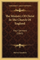 The Ministry Of Christ In The Church Of England: Four Sermons 116576153X Book Cover