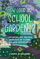 How Good are School Gardens?: Exploring the Holistic Benefits of School Garden Experiences 1923215426 Book Cover