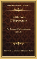 Institutions D'Hippocrate: Ou Expose Philosophique (1864) 1120511720 Book Cover