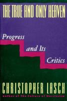The True and Only Heaven: Progress and Its Critics 0393029166 Book Cover