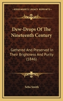 Dew-Drops Of The Nineteenth Century: Gathered And Preserved In Their Brightness And Purity 1164619977 Book Cover