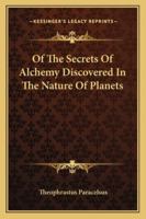 Of the Secrets of Alchemy Discovered in the Nature of Planets 1417994525 Book Cover