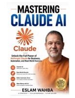 MASTERING CLAUDE AI: The Ultimate Human-Friendly Guide to Unlocking the Full Power of Anthropic's Claude Models (Claude AI Mastery Series: Build, Automate, and Scale Intelligent Systems) B0GZGGYXQD Book Cover