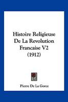 Histoire Religieuse de La Revolution Francaise ..; Tome 2 1144559995 Book Cover