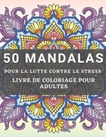 50 Mandalas Pour la lutte Contre le Stress Livre de Coloriage pour Adultes: Couvertures rigides de livres à colorier pour adultes, papier de qualité ... le stress et se Détendre (French Edition) B08JB1XDJY Book Cover