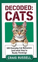 Decoded: Cats: 100 Everyday Cat Behaviors (and what they’re Really Thinking) B0HFPPMHC2 Book Cover