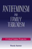 Antifeminism and Family Terrorism: A Critical Feminist Perspective (Culture and Politics) 0742510506 Book Cover