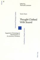Thought Clothed With Sound: Augustine's Christological Hermeneutics In De Doctrina Christiana 3906769070 Book Cover