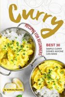 Curry Recipes for Beginners: Best 30 Simple Curry Dishes Anyone Can Make 1797850792 Book Cover