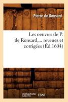 Les Oeuvres de P. de Ronsard, Revues Et Corriga(c)Es. Tome VIII (A0/00d.1604) 2012697038 Book Cover
