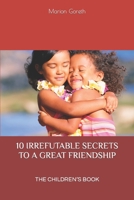 10 IRREFUTABLE SECRETS TO A GREAT FRIENDSHIP: THE CHILDREN’S BOOK B0CDK5N8P3 Book Cover
