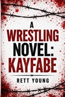 A Wrestling Novel: Kayfabe 1105435563 Book Cover