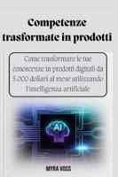 Competenze trasformate in prodotti: Come trasformare le tue conoscenze in prodotti digitali da 5.000 dollari al mese utilizzando l'intelligenza artificiale (Italian Edition) B0G5FB7MCJ Book Cover