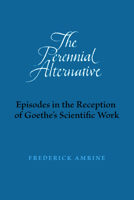 The Perennial Alternative: Episodes in the Reception of Goethe's Scientific Work 0932776655 Book Cover