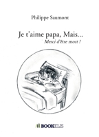 Je t'aime papa, Mais...: Merci d'être mort ! (French Edition) B087SGXL25 Book Cover