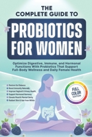 The Complete Guide to Probiotics for Women: Optimize Digestive, Immune, and Hormonal Functions With Probiotics That Support Full-Body Wellness and Daily Female Health B0FMR5M8NQ Book Cover