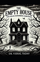 THE EMPTY HOUSE: THIS HOUSE REMEMBERS EVERYTHING B0DWXRPJQC Book Cover