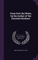 From Over the Water, by the Author of 'the Chorister Brothers' 1357202601 Book Cover