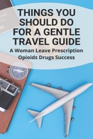 Things You Should Do For A Gentle Travel Guide: A Woman Leave Prescription Opioids Drugs Success (New Edition): Gout Treatment Colchicine B091N6K223 Book Cover