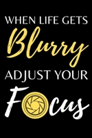 When Life Gets Blurry Adjust Your Focus: Photographer Notebook (Journal), Photographer Gifts for Women, Men, Girls and Boys, Photography Gifts (6” X 9”) 1671824024 Book Cover
