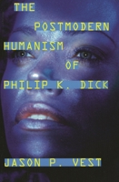 The Postmodern Humanism of Philip K. Dick 0810862123 Book Cover