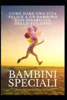 Bambini speciali: Come dare una vita felice a un bambino con disabilità dello sviluppo B0B92R1LZJ Book Cover