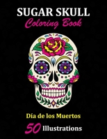 Sugar Skull Coloring Book: Día de los Muertos: 50 Illustrations Day of the Dead Art & Craft Activity for Women, Adult, Teen | Marker Safe | Fun Gift For Stress Relief & Relaxation 1696902789 Book Cover