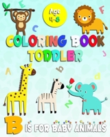 Coloring Book Toddler B is for baby animals: coloring books for toddlers age Age 4-8 Sweet fun with Letters ABC, alphabet, Colors, shapes and baby Ani B08NZ3Y83J Book Cover