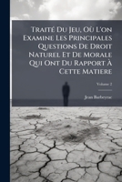 Traité Du Jeu, Où L'on Examine Les Principales Questions De Droit Naturel Et De Morale Qui Ont Du Rapport À Cette Matiere, Volume 2 1142440885 Book Cover