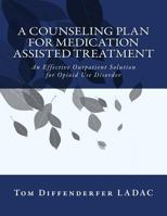 A Counseling Plan for Medication Assisted Treatment or Mat: An Effective Outpatient Solution for Opioid Use Disorder 1530668018 Book Cover