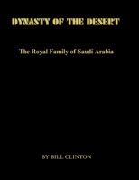 DYNASTY OF THE DESERT: The Royal Family of Saudi Arabia B0CFZH2FD6 Book Cover