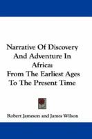 Narrative of Discovery and Adventure in Africa, from the Earliest Ages to the Present Time: With Illustrations of the Geology, Mineralogy and Zoology 1010338560 Book Cover