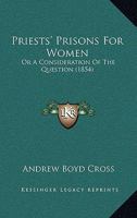 Priests' Prisons for Women: Or a Consideration of the Question 1120681588 Book Cover