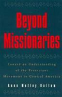 Beyond Missionaries: Toward an Understanding of the Protestant Movement in Central America (Religious Forces in the Modern Political World) 0847682986 Book Cover