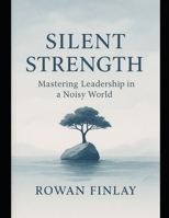Silent Strength: Mastering Leadership in a Noisy World B0F7TQLZJJ Book Cover