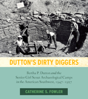 Dutton's Dirty Diggers: Bertha P. Dutton and the Senior Girl Scout Archaeological Camps in the American Southwest, 1947–1957 1607817810 Book Cover