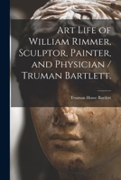 Art Life of William Rimmer, Sculptor, Painter, and Physician / Truman Bartlett. 1014692075 Book Cover