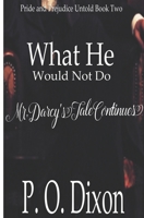 What He Would Not Do: Mr. Darcy's Tale Continues 1453727868 Book Cover