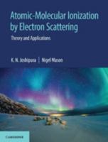 Atomic-Molecular Ionization by Electron Scattering: Theory and Applications 1108498906 Book Cover