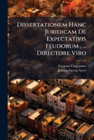 Dissertationem Hanc Juridicam De Expectativis Feudorum , ... Directore Viro ... 1246141817 Book Cover