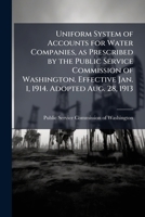 Uniform system of accounts for water companies, as prescribed by the Public service commission of Washington. Effective Jan. 1, 1914. Adopted Aug. 28, 1913 1178213293 Book Cover