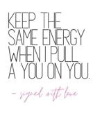 Keep The Same Energy When I Pull A You on You -Signed With Love: Quote Notebook Diary 1073584259 Book Cover