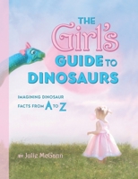 The Girl's Guide to Dinosaurs 1733082107 Book Cover