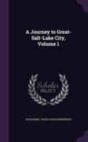 A Journey to Great-Salt-Lake City; Volume 1 1016815689 Book Cover